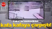 Taksi ile motosiklet kafa kafaya çarpıştı!