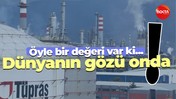 Dünyanın gözü TÜPRAŞ’ta! Öyle bir değeri var ki…