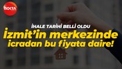 İzmit’in merkezinde icradan bu fiyata daire! İhale tarihi belli oldu