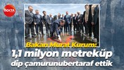 Bakan Murat Kurum; “1,1 milyon metreküp dip çamurunu bertaraf ettik"