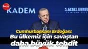 Cumhurbaşkanı Erdoğan: Bu ülkemiz için savaştan daha büyük tehdit