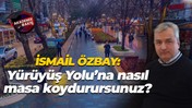 İsmail Özbay: Yürüyüş Yolu’na nasıl masa koydurursunuz?