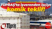 TÜPRAŞ’ta işverenden işçiye komik teklif! İşçiler huzursuzlar