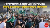 Taraftarın bekleyişi sürüyor! Maç sonrası eğlenceye devam