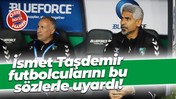 İsmet Taşdemir futbolcularını bu sözlerle uyardı!