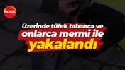 Üzerinde tüfek tabanca ve onlarca mermi ile yakalandı