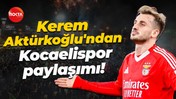 Kerem Aktürkoğlu'ndan Kocaelispor paylaşımı!