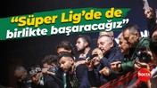 Tahir Büyükakın: Süper Lig’de de birlikte başaracağız