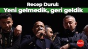 Recep Durul: Yeni gelmedik, geri geldik