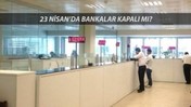 23 Nisan'da Bankalar Kapalı Mı? 23 Nisan Çarşamba Bankalar Çalışıyor Mu?
