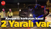 Kavşakta korkutan kaza! 2 Yaralı