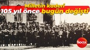 Milletin kaderi 105 yıl önce bugün değişti