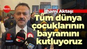 İlhami Aktaş: Tüm dünya çocuklarının bayramını kutluyoruz