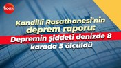 Kandilli Rasathanesi'nin deprem raporu: Depremin şiddeti denizde 8, karada 5 ölçüldü