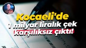 Kocaeli'de 1 milyar liralık çek karşılıksız çıktı!