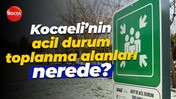 Kocaeli’nin acil durum toplanma alanları nerede?