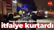 Yanan otomobilde sıkışan sürücüyü itfaiye kurtardı!