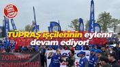 TÜPRAŞ İşçilerinin eylemi devam ediyor!