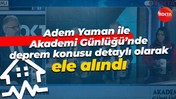 Adem Yaman ile Akademi Günlüğü’nde deprem konusu detaylı olarak ele alındı
