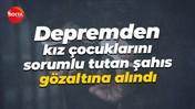 Depremden kız çocuklarını sorumlu tutan şahıs gözaltına alındı