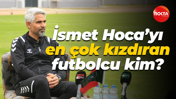 İsmet Hoca’yı en çok kızdıran futbolcu kim?