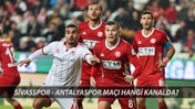SİVASSPOR - ANTALYASPOR MAÇI CANLI | Sivasspor - Antalyaspor Maçı Hangi Kanaldan İzlenir?