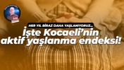 İşte Kocaeli’nin aktif yaşlanma endeksi!