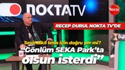 Recep Durul Nokta TV'de! Sevindikli tesis için doğru yer mi? “Gönlüm SEKA Park’ta olsun isterdi”