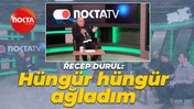 Recep Durul: Hüngür hüngür ağladım