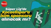 Süper Lig’de Kocaelispor’a isim sponsoru alınacak mı?