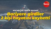 Bariyerlere giren otomobilde iki kişi hayatını kaybetti