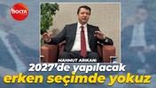 Mahmut Arıkan: 2027’de yapılacak erken seçimde yokuz