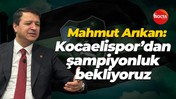 Saadet Partisi Genel Başkanı Mahmut Arıkan: Kocaelispor’dan şampiyonluk bekliyoruz