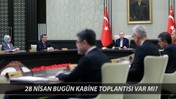 28 Nisan Bugün Kabine Toplantısı Var Mı? Kabine Toplantısı Ne Zaman?