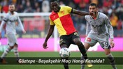 GÖZTEPE-BAŞAKŞEHİR MAÇI CANLI | Göztepe - Başakşehir Maçı Hangi Kanalda Yayınlanacak?