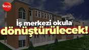 İş merkezi okula dönüştürülecek!