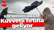 Kocaelililer dikkat! Kuvvetli fırtına geliyor