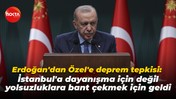 Erdoğan'dan Özel'e deprem tepkisi: Dayanışma için değil, yolsuzluklara bant çekmek için geldi