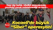 Yasa dışı bahis, nitelikli dolandırıcılık, çevrimiçi çocuk müstehcenliği ve taciz… Kocaeli’de büyük “Siber” operasyon!