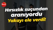 Hırsızlık suçundan aranıyordu... Yakayı ele verdi!