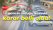 2 gencin öldüğü kazada karar belli oldu!