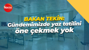 Bakan Yusuf Tekin: Gündemimizde yaz tatilini öne çekmek yok