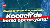 Piyasa dolandırıcıları yakalandı… Kocaeli’de borsa operasyonu!
