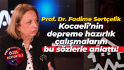 Prof. Dr. Fadime Sertçelik, Kocaeli’nin depreme hazırlık çalışmalarını bu sözlerle anlattı!