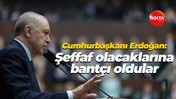 Cumhurbaşkanı Erdoğan: Şeffaf olacaklarına bantçı oldular