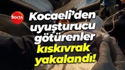 Kocaeli’den uyuşturucu götürenler kıskıvrak yakalandı!