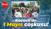 Kocaeli'de 1 Mayıs coşkusu!