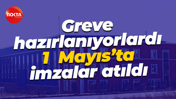 Greve hazırlanıyorlardı... 1 Mayıs’ta imzalar atıldı