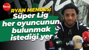 Ryan Mendes: Süper Lig her oyuncunun bulunmak istediği yer
