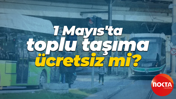 1 Mayıs'ta toplu taşıma ücretsiz mi?